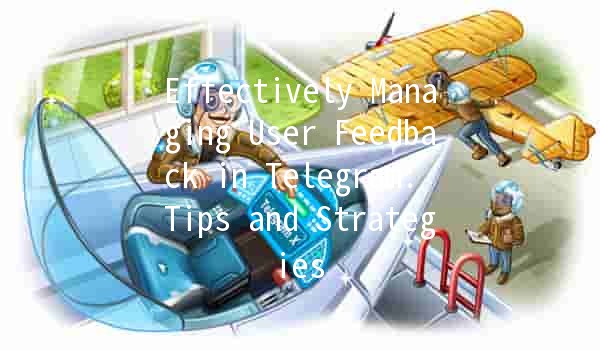 Effectively Managing User Feedback in Telegram: Tips and Strategies 📱💬